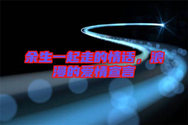 余生一起走的情話，浪漫的愛情宣言