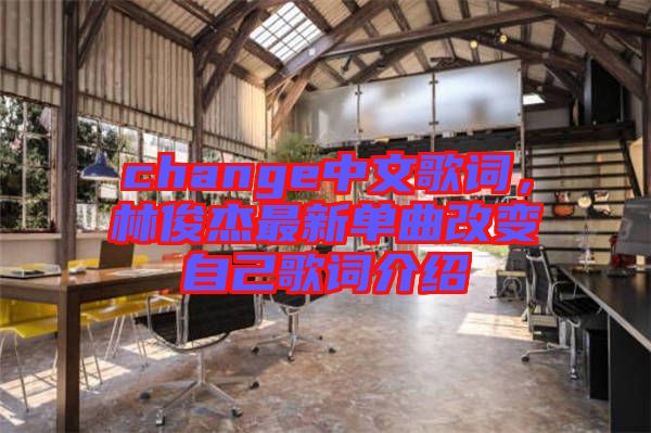 change中文歌詞，林俊杰最新單曲改變自己歌詞介紹