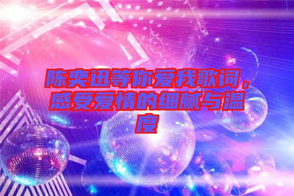 陳奕迅等你愛(ài)我歌詞，感受愛(ài)情的細(xì)膩與溫度
