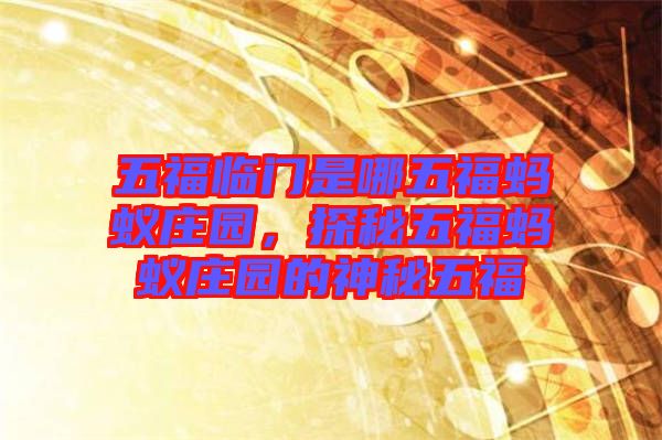五福臨門(mén)是哪五福螞蟻莊園，探秘五福螞蟻莊園的神秘五福