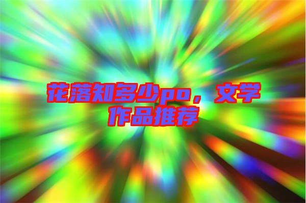 花落知多少po，文學(xué)作品推薦