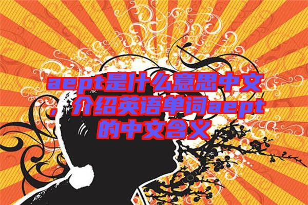 aept是什么意思中文，介紹英語單詞aept的中文含義