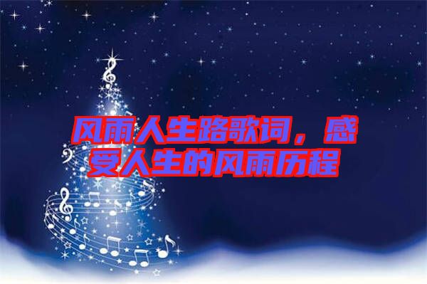 風(fēng)雨人生路歌詞，感受人生的風(fēng)雨歷程