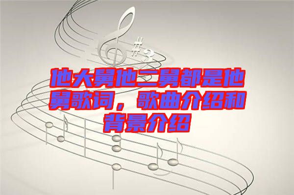 他大舅他二舅都是他舅歌詞，歌曲介紹和背景介紹