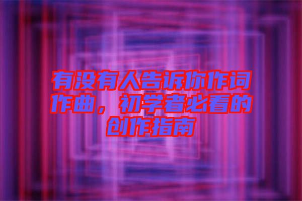 有沒(méi)有人告訴你作詞作曲，初學(xué)者必看的創(chuàng)作指南