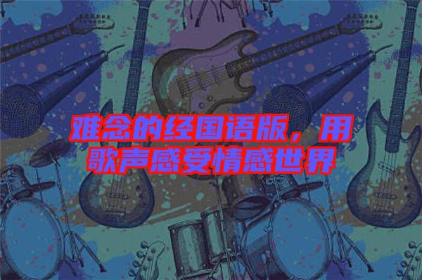 難念的經(jīng)國語版，用歌聲感受情感世界