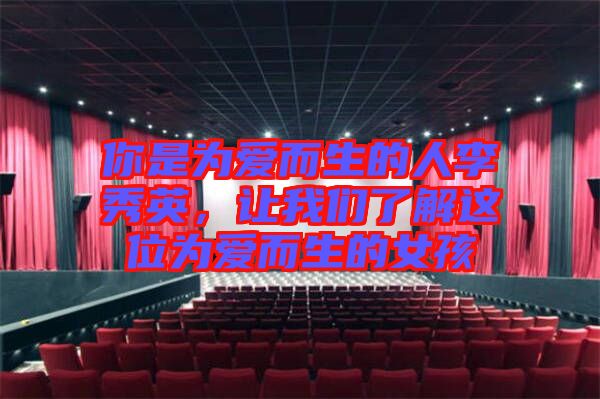 你是為愛而生的人李秀英，讓我們了解這位為愛而生的女孩