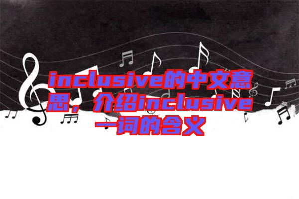 inclusive的中文意思，介紹inclusive一詞的含義