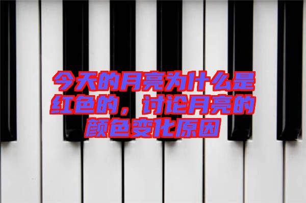 今天的月亮為什么是紅色的，討論月亮的顏色變化原因