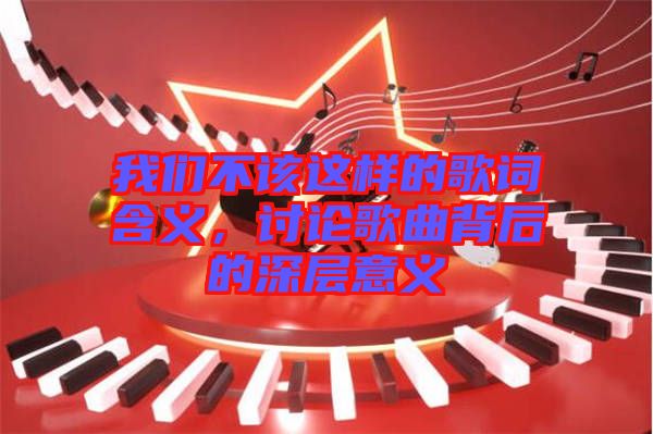 我們不該這樣的歌詞含義，討論歌曲背后的深層意義