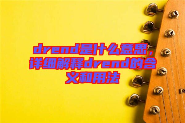 drend是什么意思，詳細(xì)解釋drend的含義和用法