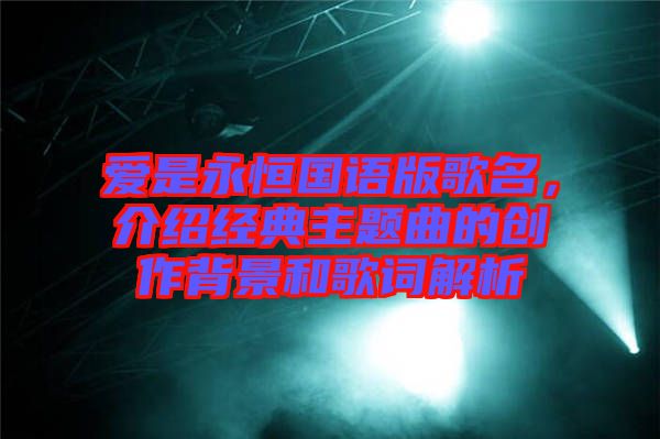 愛(ài)是永恒國(guó)語(yǔ)版歌名，介紹經(jīng)典主題曲的創(chuàng)作背景和歌詞解析