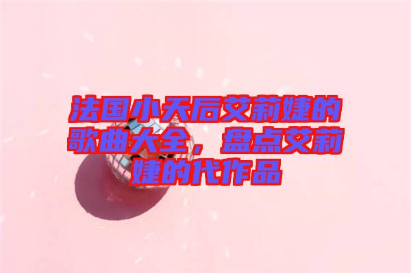 法國(guó)小天后艾莉婕的歌曲大全，盤(pán)點(diǎn)艾莉婕的代作品