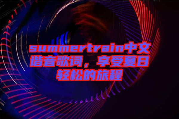 summertrain中文諧音歌詞，享受夏日輕松的旅程