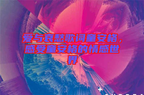愛與哀愁歌詞童安格，感受童安格的情感世界