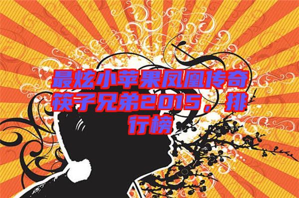 最炫小蘋(píng)果鳳凰傳奇筷子兄弟2015，排行榜