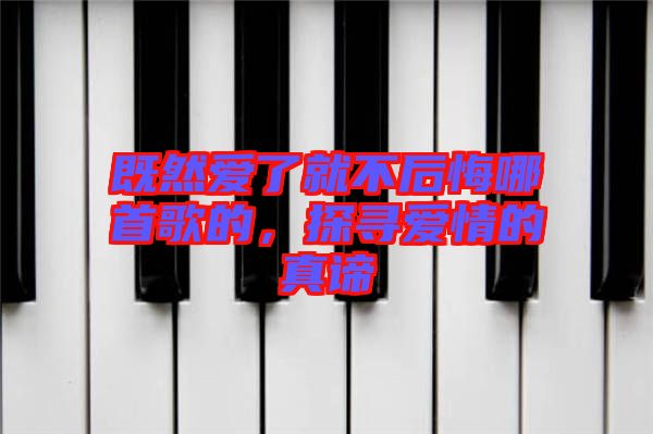 既然愛(ài)了就不后悔哪首歌的，探尋愛(ài)情的真諦