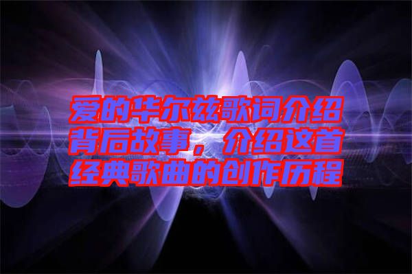 愛的華爾茲歌詞介紹背后故事，介紹這首經(jīng)典歌曲的創(chuàng)作歷程