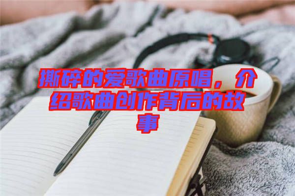 撕碎的愛歌曲原唱，介紹歌曲創(chuàng)作背后的故事