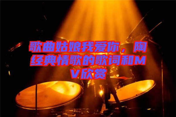歌曲姑娘我愛(ài)你，陶喆經(jīng)典情歌的歌詞和MV欣賞