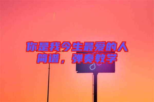 你是我今生最愛的人簡譜，彈奏教學(xué)