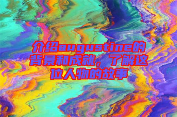 介紹augustine的背景和成就，了解這位人物的故事
