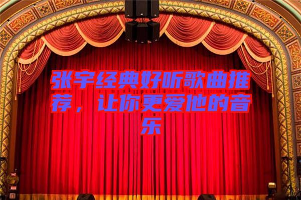 張宇經(jīng)典好聽歌曲推薦，讓你更愛他的音樂