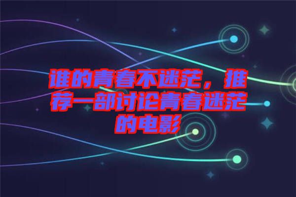 誰(shuí)的青春不迷茫，推薦一部討論青春迷茫的電影