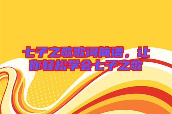七子之歌歌詞簡譜，讓你輕松學(xué)會七子之歌