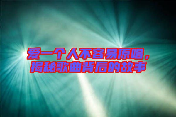 愛一個(gè)人不容易原唱，揭秘歌曲背后的故事