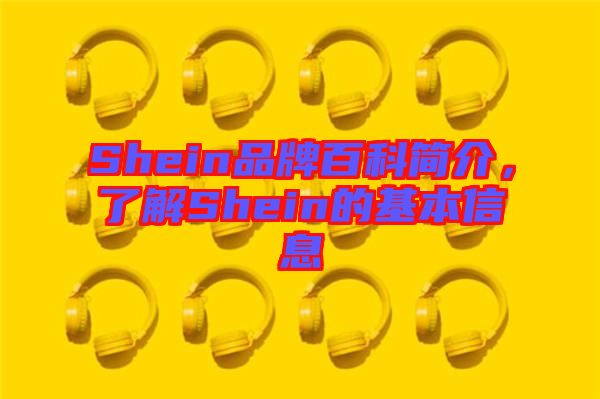 Shein品牌百科簡介，了解Shein的基本信息