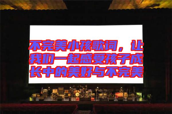 不完美小孩歌詞，讓我們一起感受孩子成長中的美好與不完美