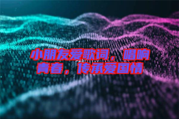 小朋友愛歌詞，唱響青春，傳承愛國情