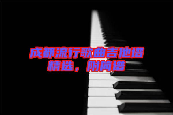 成都流行歌曲吉他譜精選，附簡(jiǎn)譜
