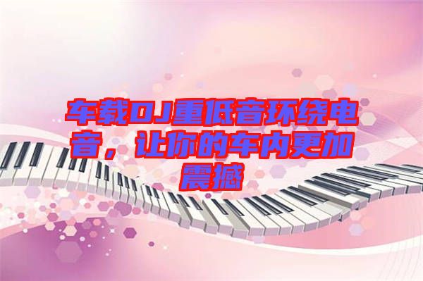 車(chē)載DJ重低音環(huán)繞電音，讓你的車(chē)內(nèi)更加震撼