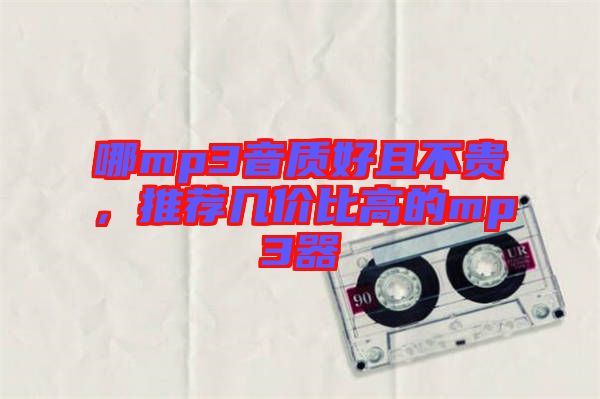 哪mp3音質(zhì)好且不貴，推薦幾價比高的mp3器