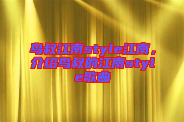 鳥叔江南style江南，介紹鳥叔的江南style歌曲