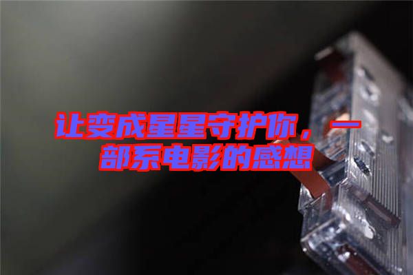 讓變成星星守護(hù)你，一部系電影的感想