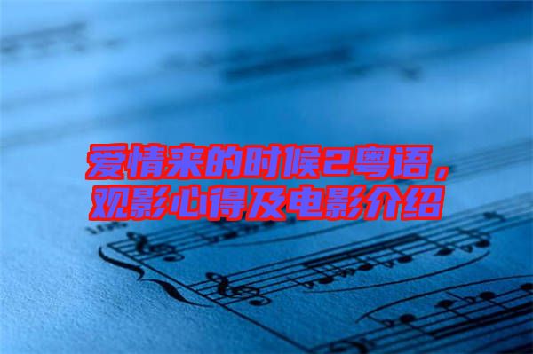 愛(ài)情來(lái)的時(shí)候2粵語(yǔ)，觀影心得及電影介紹