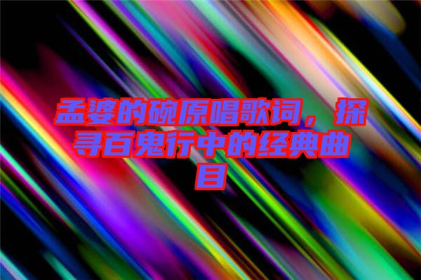孟婆的碗原唱歌詞，探尋百鬼行中的經(jīng)典曲目