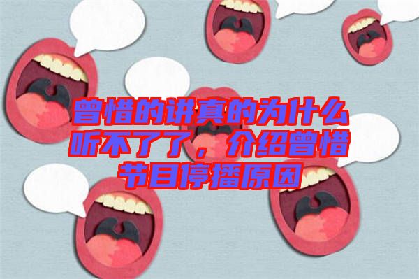 曾惜的講真的為什么聽(tīng)不了了，介紹曾惜節(jié)目停播原因