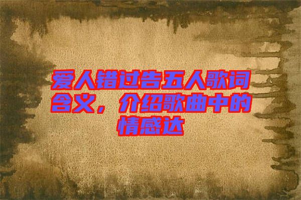 愛人錯(cuò)過告五人歌詞含義，介紹歌曲中的情感達(dá)