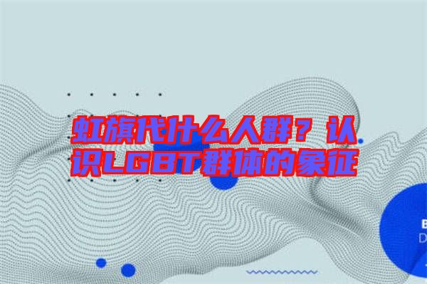 虹旗代什么人群？認(rèn)識LGBT群體的象征