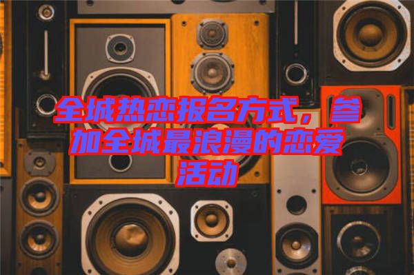 全城熱戀報(bào)名方式，參加全城最浪漫的戀愛活動(dòng)