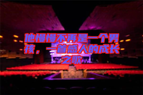 他慢慢不再是一個(gè)男孩，一首感人的成長(zhǎng)之歌