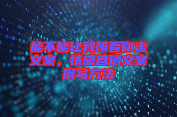 能不能讓我陪著你走文案，情感營(yíng)銷(xiāo)文案撰寫(xiě)方法