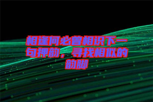 相逢何必曾相識下一句押韻，尋找相似的韻腳