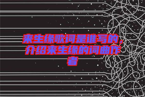 來生緣歌詞是誰寫的，介紹來生緣的詞曲作者