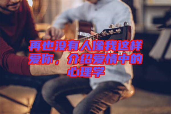 再也沒(méi)有人像我這樣愛(ài)你，介紹愛(ài)情中的心理學(xué)