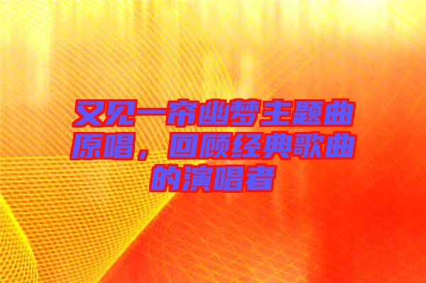又見(jiàn)一簾幽夢(mèng)主題曲原唱，回顧經(jīng)典歌曲的演唱者